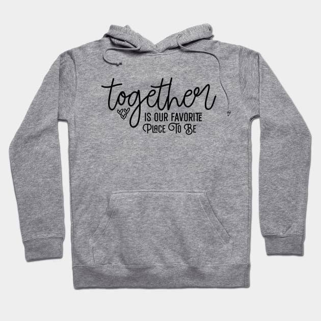 Together Is Our Favorite Place To Be Hoodie by Astramaze